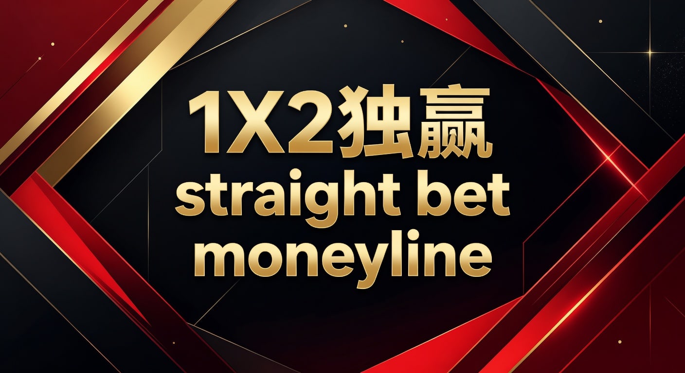 1X2 独赢 straight bet moneyline：实战判断与投注技巧